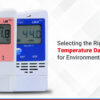 Selecting the Right Temperature Data Logger for Environment or Products